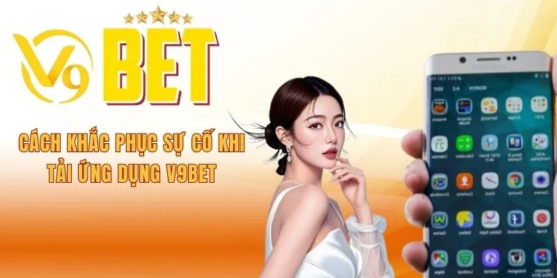 cach-khac-phuc-su-co-khi-tai-ung-dung-v9bet