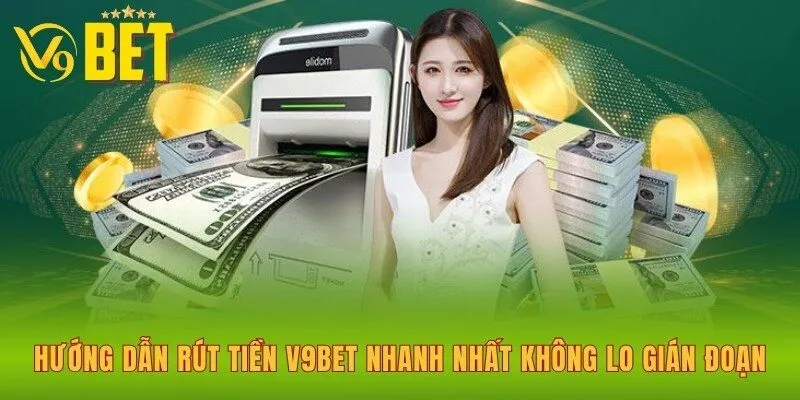 huong-dan-rut-tien-v9bet-nhanh-nhat-khong-lo-gian-doan