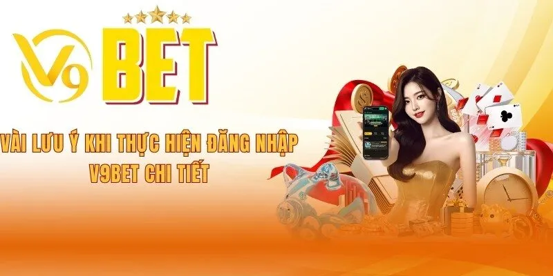 vai-luu-y-khi-thuc-hien-dang-nhap-v9bet-chi-tiet